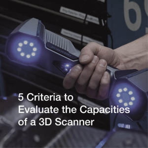 5 Criteria to Evaluate the Capacities of a 3D Scanner